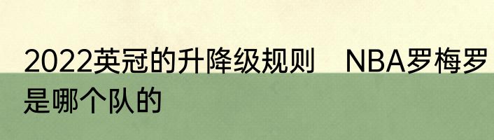 2022英冠的升降级规则　NBA罗梅罗是哪个队的