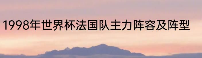 1998年世界杯法国队主力阵容及阵型