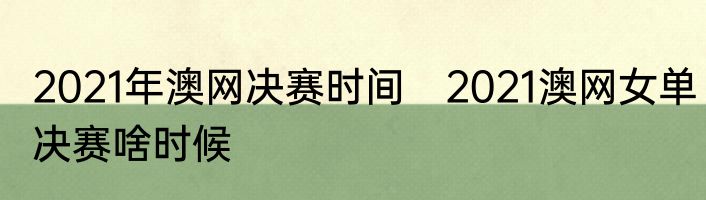 2021年澳网决赛时间　2021澳网女单决赛啥时候