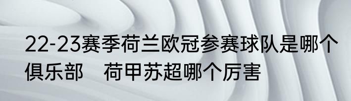 22-23赛季荷兰欧冠参赛球队是哪个俱乐部　荷甲苏超哪个厉害