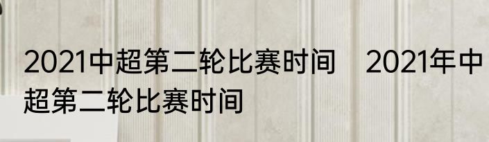 2021中超第二轮比赛时间　2021年中超第二轮比赛时间