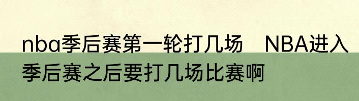 nba季后赛第一轮打几场　NBA进入季后赛之后要打几场比赛啊