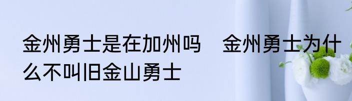 金州勇士是在加州吗　金州勇士为什么不叫旧金山勇士