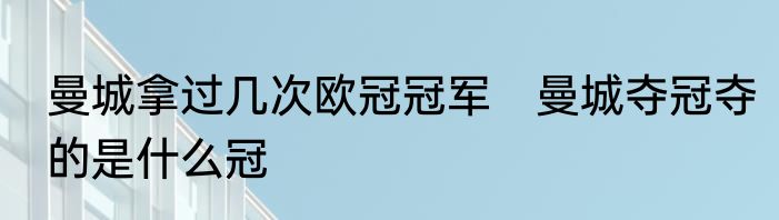 曼城拿过几次欧冠冠军　曼城夺冠夺的是什么冠