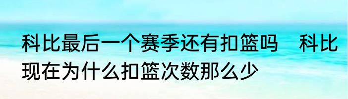 科比最后一个赛季还有扣篮吗　科比现在为什么扣篮次数那么少