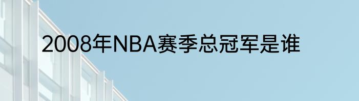 2008年NBA赛季总冠军是谁