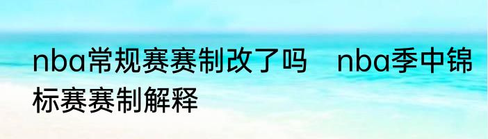 nba常规赛赛制改了吗　nba季中锦标赛赛制解释