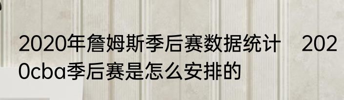 2020年詹姆斯季后赛数据统计　2020cba季后赛是怎么安排的