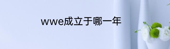wwe成立于哪一年