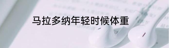 马拉多纳年轻时候体重