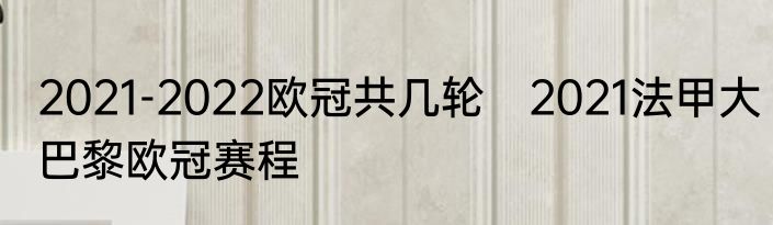 2021-2022欧冠共几轮　2021法甲大巴黎欧冠赛程