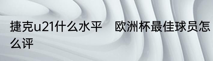 捷克u21什么水平　欧洲杯最佳球员怎么评