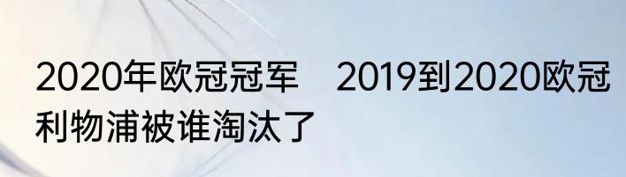 2020年欧冠冠军　2019到2020欧冠利物浦被谁淘汰了