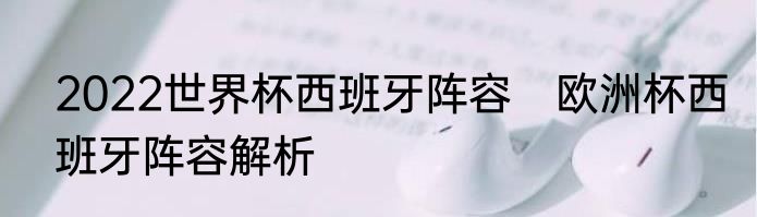 2022世界杯西班牙阵容　欧洲杯西班牙阵容解析