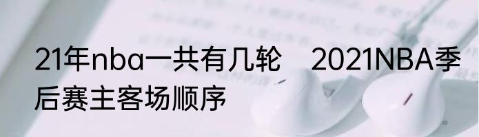 21年nba一共有几轮　2021NBA季后赛主客场顺序