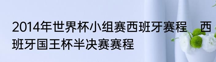 2014年世界杯小组赛西班牙赛程　西班牙国王杯半决赛赛程