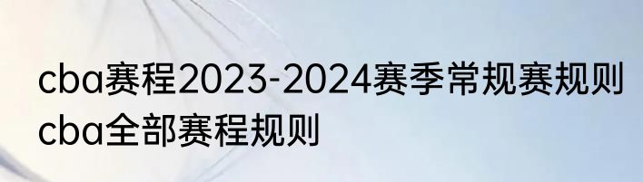 cba赛程2023-2024赛季常规赛规则　cba全部赛程规则