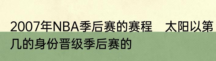 2007年NBA季后赛的赛程　太阳以第几的身份晋级季后赛的