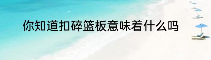 你知道扣碎篮板意味着什么吗