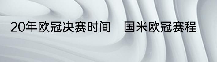 20年欧冠决赛时间　国米欧冠赛程
