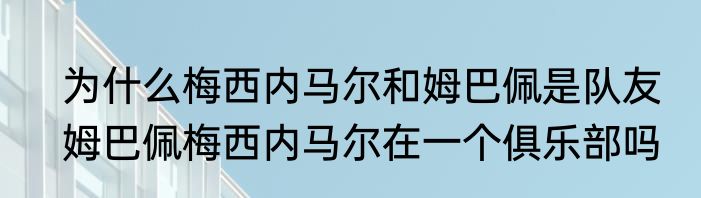 为什么梅西内马尔和姆巴佩是队友　姆巴佩梅西内马尔在一个俱乐部吗