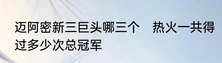 迈阿密新三巨头哪三个　热火一共得过多少次总冠军