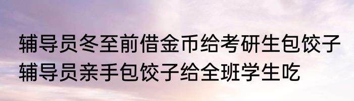 辅导员冬至前借金币给考研生包饺子 辅导员亲手包饺子给全班学生吃