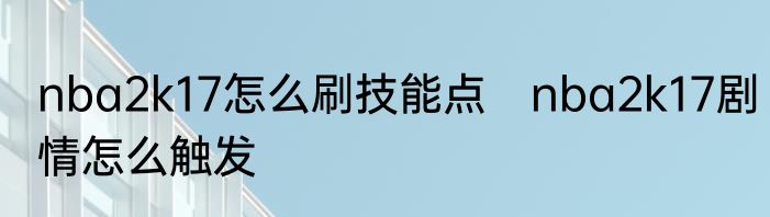 nba2k17怎么刷技能点　nba2k17剧情怎么触发
