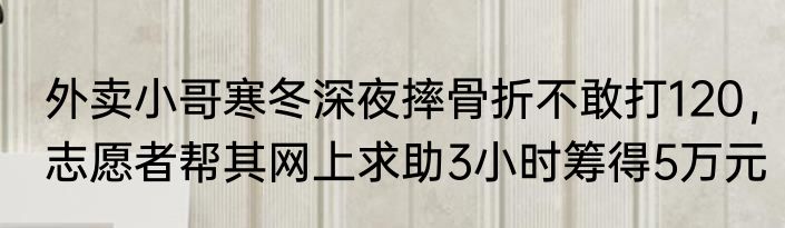 外卖小哥寒冬深夜摔骨折不敢打120，志愿者帮其网上求助3小时筹得5万元