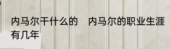 内马尔干什么的　内马尔的职业生涯有几年