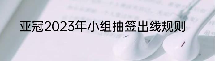 亚冠2023年小组抽签出线规则