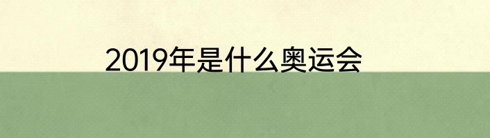 2019年是什么奥运会