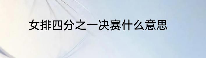 女排四分之一决赛什么意思