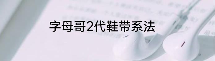 字母哥2代鞋带系法