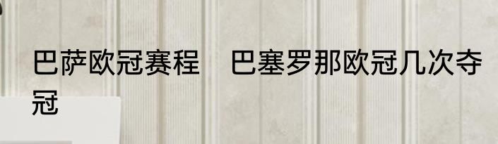 巴萨欧冠赛程　巴塞罗那欧冠几次夺冠