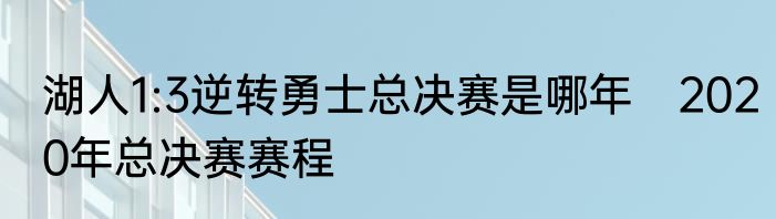 湖人1:3逆转勇士总决赛是哪年　2020年总决赛赛程