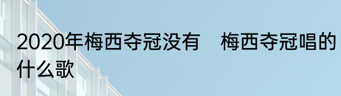 2020年梅西夺冠没有　梅西夺冠唱的什么歌