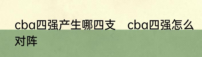 cba四强产生哪四支　cba四强怎么对阵