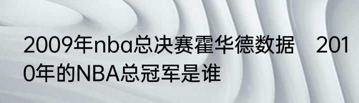2009年nba总决赛霍华德数据　2010年的NBA总冠军是谁