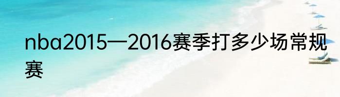 nba2015—2016赛季打多少场常规赛