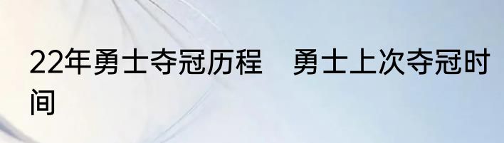 22年勇士夺冠历程　勇士上次夺冠时间