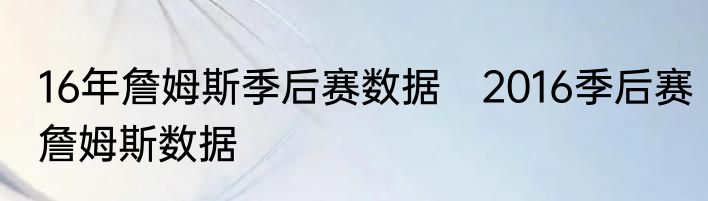 16年詹姆斯季后赛数据　2016季后赛詹姆斯数据
