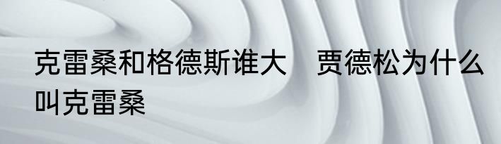 克雷桑和格德斯谁大　贾德松为什么叫克雷桑