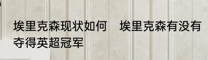 埃里克森现状如何　埃里克森有没有夺得英超冠军
