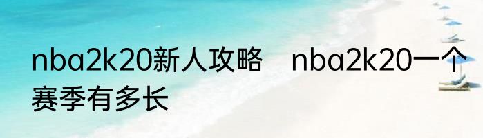 nba2k20新人攻略　nba2k20一个赛季有多长
