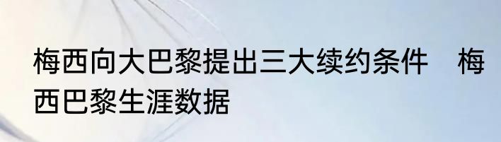 梅西向大巴黎提出三大续约条件　梅西巴黎生涯数据
