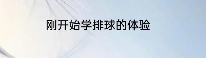 刚开始学排球的体验