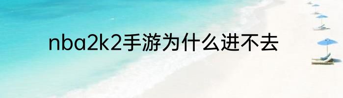 nba2k2手游为什么进不去