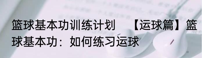 篮球基本功训练计划　【运球篇】篮球基本功：如何练习运球
