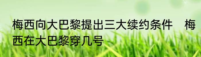 梅西向大巴黎提出三大续约条件　梅西在大巴黎穿几号